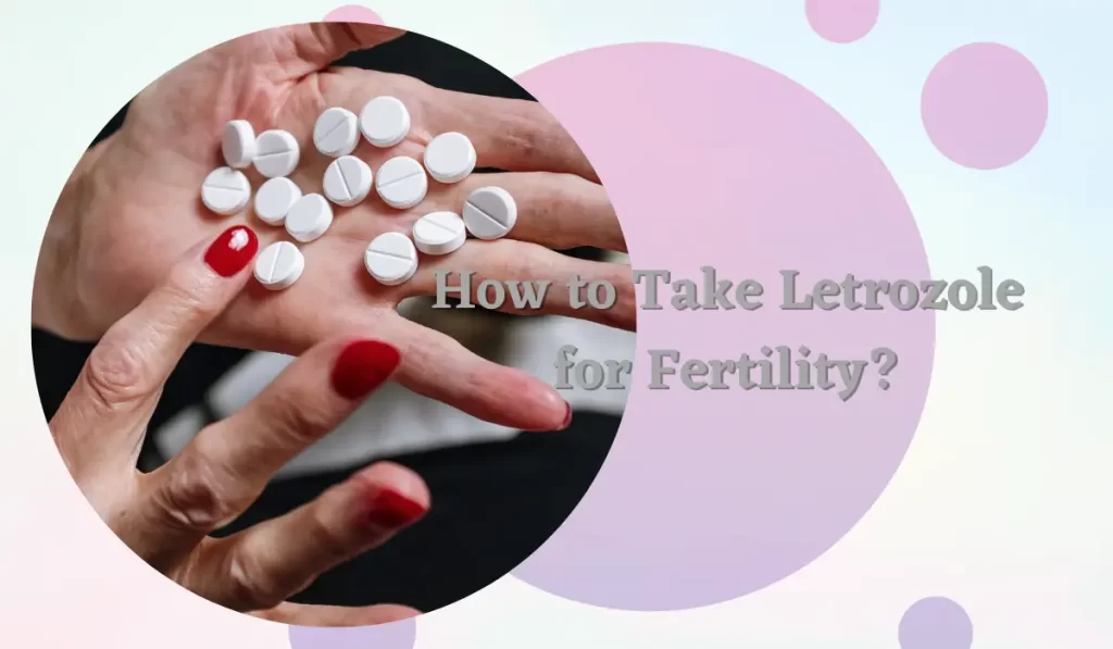 How to Take Letrozole for Fertility?